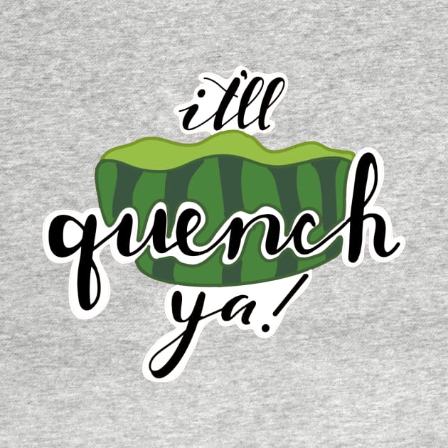 It'll Quencha Ya! by The Kiwi That Drew